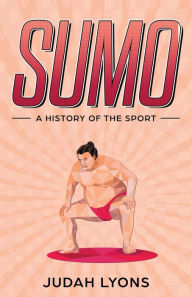 Title: Sumo: A History of the Sport, Author: Judah Lyons