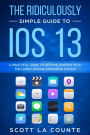 The Ridiculously Simple Guide to iOS 13: A Practical Guide to Getting Started With the Latest iPhone Operating System