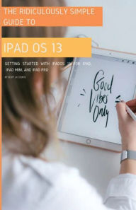 Title: The Ridiculously Simple Guide to iPadOS 13: Getting Started with iPadOS 13 for iPad, iPad Mini, and iPad Pro (Color Edition), Author: Scott La Counte