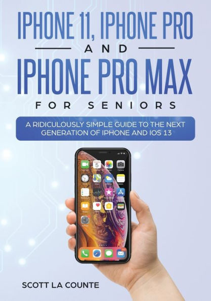 iPhone 11, iPhone Pro, and iPhone Pro Max For Seniors: A Ridiculously Simple Guide to the Next Generation of iPhone and iOS 13 (Color Edition)
