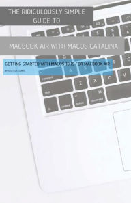 Title: The Ridiculously Simple Guide to MacBook Air (Retina) with MacOS Catalina Catalina: Getting Started with MacOS 10.15 for MacBook Air (Color Edition), Author: Scott La Counte