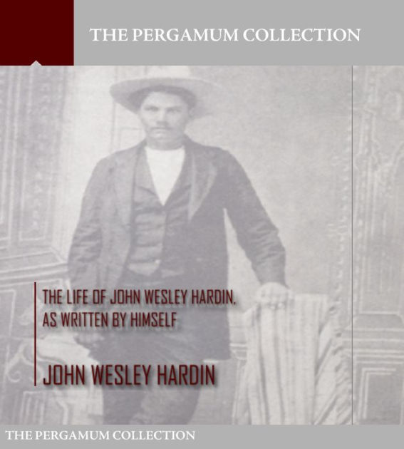 The Life Of John Wesley Hardin As Written By Himself By John Wesley Hardin Ebook Barnes