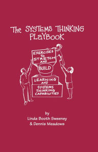 THE SYSTEMS THINKING PLAYBOOK: EXERCISES TO STRETCH AND BUILD LEARNING AND SYSTEMS THINKING CAPABILITIES