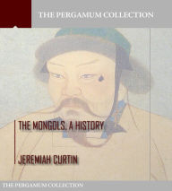 Title: The Mongols, a History, Author: Jeremiah Curtin
