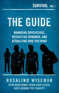 The Guide: Managing Douchebags, Recruiting Wingmen, and Attracting Who You Want
