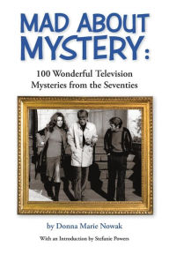 Title: Mad about Mystery: 100 Wonderful Television Mysteries from the Seventies, Author: Donna Marie Nowak