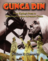 Title: Gunga Din: From Kipling's Poem to Hollywood's Action-Adventure Classic, Author: William R Chemerka