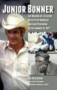 Title: Junior Bonner: The Making of a Classic with Steve McQueen and Sam Peckinpah in the Summer of 1971 (hardback), Author: Jeb Rosebrook