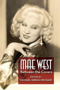 Title: Mae West: Between the Covers, Author: Michael Gregg Michaud