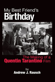 Title: My Best Friend's Birthday: The Making of a Quentin Tarantino Film, Author: Andrew J Rausch