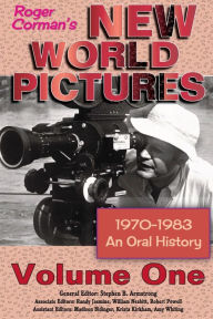 Title: Roger Corman's New World Pictures (1970-1983): An Oral History Volume 1, Author: Stephen B Armstrong