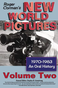 Title: Roger Corman's New World Pictures, 1970-1983: An Oral History, Vol. 2, Author: Stephen B Armstrong