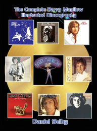 Title: The Complete Barry Manilow Illustrated Discography (hardback), Author: Daniel Selby