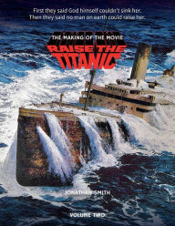 Title: Raise the Titanic - The Making of the Movie Volume 2, Author: Jonathan Smith