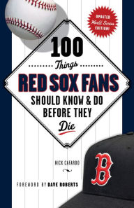 Title: 100 Things Red Sox Fans Should Know & Do Before They Die, Author: Nick Cafardo