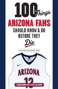 Title: 100 Things Arizona Fans Should Know & Do Before They Die, Author: Anthony Gimino
