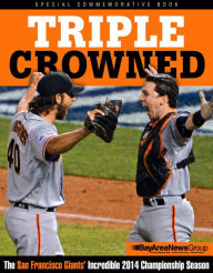 Title: Triple Crowned: The San Francisco Giants' Incredible 2014 Championship Season, Author: Bay Area News Group