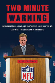 Title: Two Minute Warning: How Concussions, Crime, and Controversy Could Kill the NFL (And What the League Can Do to Survive), Author: Michael Freeman