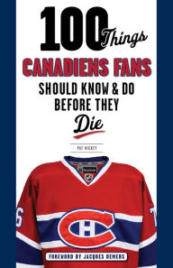 Title: 100 Things Canadiens Fans Should Know & Do Before They Die, Author: Pat Hickey