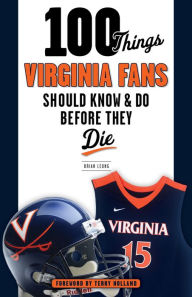 Title: 100 Things Virginia Fans Should Know and Do Before They Die, Author: Brian J. Leung