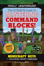 The Ultimate Guide to Mastering Command Blocks!: Minecraft Keys to Unlocking Secret Commands