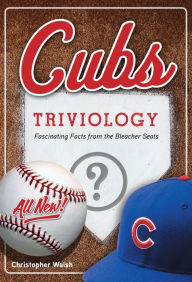 Title: Cubs Triviology: Fascinating Facts from the Bleacher Seats, Author: Christopher Walsh