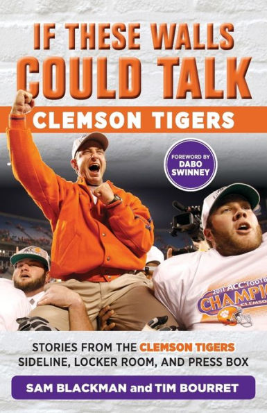 If These Walls Could Talk: Clemson Tigers: Stories from the Clemson Tigers Sideline, Locker Room, and Press Box