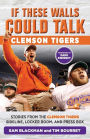 If These Walls Could Talk: Clemson Tigers: Stories from the Clemson Tigers Sideline, Locker Room, and Press Box