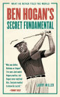 Ben Hogan's Secret Fundamental: What He Never Told the World