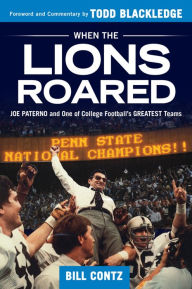 Title: When the Lions Roared: Joe Paterno and One of College Football's Greatest Teams, Author: Bill Contz