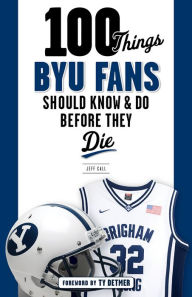Title: 100 Things BYU Fans Should Know & Do Before They Die, Author: Jeff Call