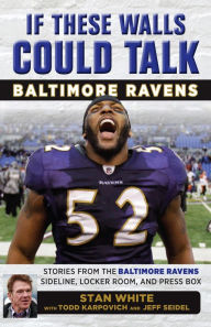 Title: If These Walls Could Talk: Baltimore Ravens: Stories from the Baltimore Ravens Sideline, Locker Room, and Press Box, Author: Todd Karpovich