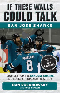 Title: If These Walls Could Talk: San Jose Sharks: Stories from the San Jose Sharks Ice, Locker Room, and Press Box, Author: Dan Rusanowsky