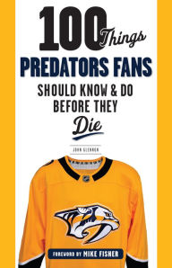 Title: 100 Things Predators Fans Should Know & Do Before They Die, Author: John Glennon