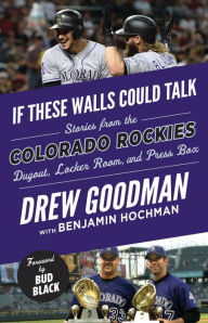 Title: If These Walls Could Talk: Colorado Rockies: Stories from the Colorado Rockies Dugout, Locker Room, and Press Box, Author: Drew Goodman