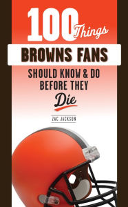 Free download online books to read 100 Things Browns Fans Should Know & Do Before They Die by Zac Jackson 9781629377308
