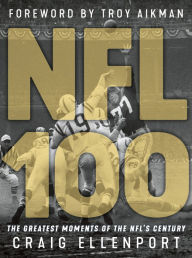 Free downloads of e-books The NFL 100: The Greatest Moments of the NFL's Century (English literature) 9781629377452 by Craig Ellenport, Troy Aikman 