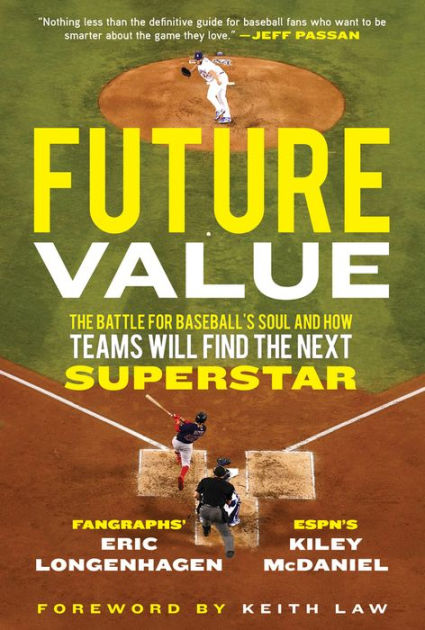 Future Value The Battle For Baseball S Soul And How Teams Will Find The Next Superstar By Eric Longenhagen Kiley Mcdaniel Hardcover Barnes Noble