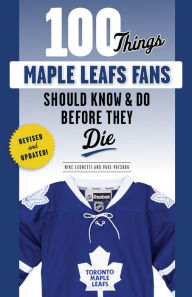 Title: 100 Things Maple Leafs Fans Should Know & Do Before They Die, Author: Michael Leonetti