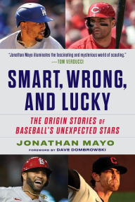 Title: Smart, Wrong, and Lucky: The Origin Stories of Baseball's Unexpected Stars, Author: Jonathan Mayo