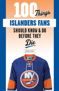 Title: 100 Things Islanders Fans Should Know & Do Before They Die, Author: Arthur Staple