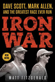 Title: Iron War: Dave Scott, Mark Allen, and the Greatest Race Ever Run, Author: Matt Fitzgerald