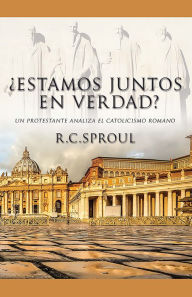Title: ¿Estamos juntos en verdad?: Un protestante analiza el catolicismo romano, Author: R. C. Sproul