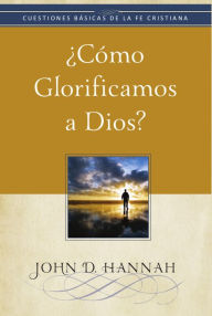 Title: ¿Cómo glorificamos a Dios?, Author: John D. Hannah