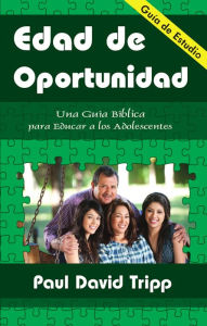 Title: Edad de oportunidad: Una guía bíblica para educar a los adolescentes (Guía de estudio), Author: Paul David Tripp