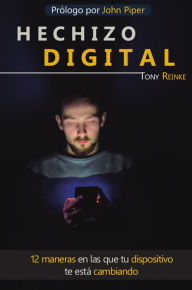 Title: Hechizo digital: 12 maneras en las que tu dispositivo te está cambiando, Author: Tony Reinke