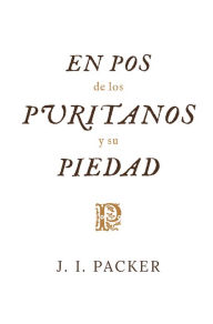 Title: En pos de los puritanos y su piedad, Author: J. I. Packer