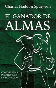 Title: El ganador de almas: Cómo llevar pecadores a la salvación, Author: Charles Haddon Spurgeon