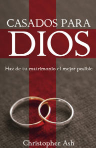 Title: Casados para Dios: Haz de tu matrimonio el mejor posible, Author: Christopher Ash