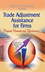 Title: Trade Adjustment Assistance for Firms: Program Elements and Effectiveness, Author: Griffin Hayward